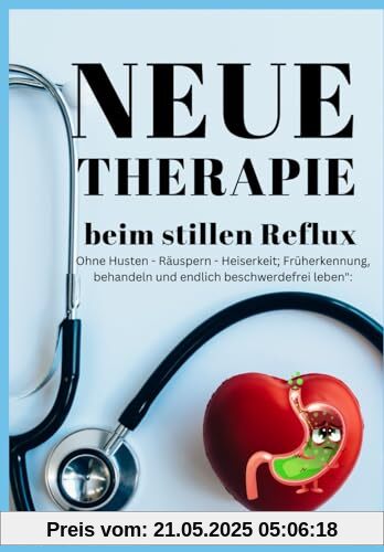 Neue Therapie beim stillen Reflux:: Ohne Husten - Räuspern - Heiserkeit; Früherkennung, behandeln und endlich beschwerdefrei leben Neue Therapie beim stillen Reflux:: Ohne Husten - Räuspern - Heiserkeit; Früherkennung, behandeln und endlich beschwerdefrei leben