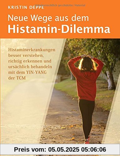 Neue Wege aus dem Histamin-Dilemma: Histaminerkrankungen besser verstehen, richtig erkennen und ursächlich behandeln mit dem YIN-YANG der TCM