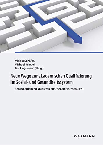 Neue Wege zur akademischen Qualifizierung im Sozial- und Gesundheitssystem: Berufsbegleitend studieren an Offenen Hochschulen von Waxmann Verlag GmbH