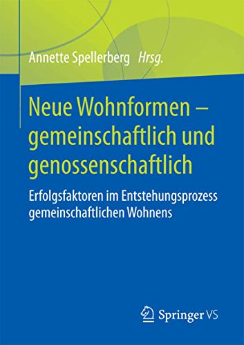Neue Wohnformen – gemeinschaftlich und genossenschaftlich: Erfolgsfaktoren im Entstehungsprozess gemeinschaftlichen Wohnens von Springer VS