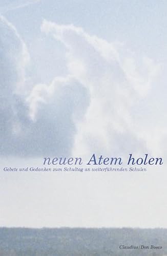 Neuen Atem holen: Gebete und Gedanken zum Schulalltag an weiterführenden Schulen Neuen Atem holen: Gebete und Gedanken zum Schulalltag an weiterführenden Schulen