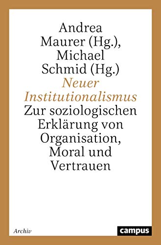 Neuer Institutionalismus: Zur soziologischen Erklärung von Organisation, Moral und Vertrauen Neuer Institutionalismus: Zur soziologischen Erklärung von Organisation, Moral und Vertrauen