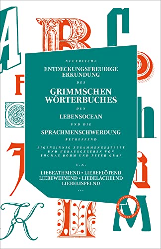 Neuerliche entdeckungsfreudige Erkundung des Grimmschen Wörterbuches, den Lebensocean und die Sprachmenschwerdung betreffend: Eigensinnig ... herausgegeben von Thomas Böhm und Peter Graf Neuerliche entdeckungsfreudige Erkundung des Grimmschen Wörterbuches, den Lebensocean und die Sprachmenschwerdung betreffend: Eigensinnig ... herausgegeben von Thomas Böhm und Peter Graf