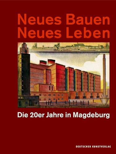 Neues Bauen Neues Leben: Die 20er Jahre in Magdeburg von Deutscher Kunstverlag