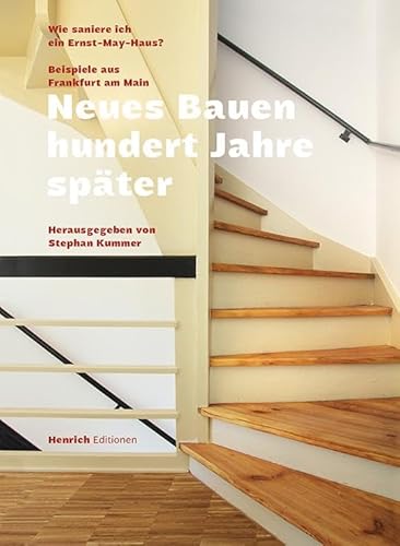 Neues Bauen hundert Jahre später – Wie saniere ich ein Ernst May Haus?: Beispiele aus Frankfurt am Main von Verlag Henrich Editionen