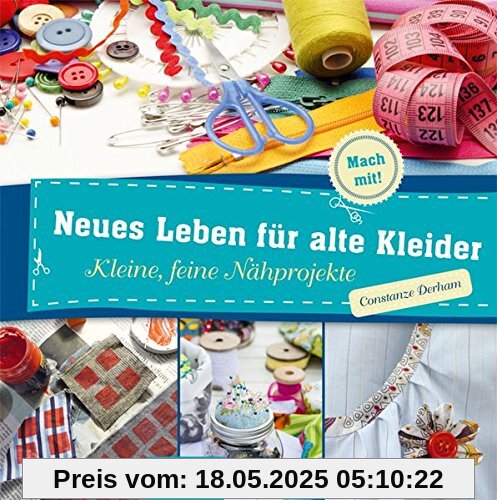 Neues Leben für alte Kleider: Kleine, feine Nähprojekte (Mach mit!)