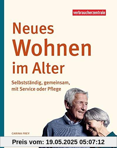 Neues Wohnen im Alter: Selbstständig, gemeinsam, mit Service oder Pflege