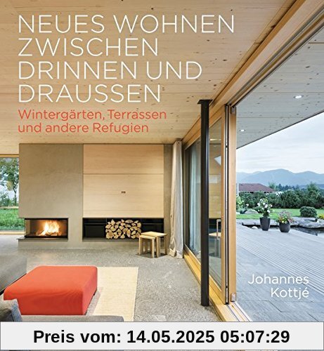 Neues Wohnen zwischen drinnen und draußen: Wintergärten, Terrassen und andere Refugien Neues Wohnen zwischen drinnen und draußen: Wintergärten, Terrassen und andere Refugien