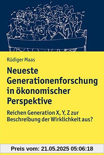 Neueste Generationenforschung in ökonomischer Perspektive: Reichen Generation X, Y, Z zur Beschreibung der Wirklichkeit aus?
