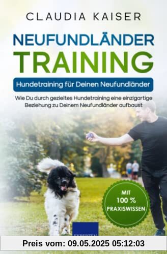 Neufundländer Training – Hundetraining für Deinen Neufundländer: Wie Du durch gezieltes Hundetraining eine einzigartige Beziehung zu Deinem Neufundländer aufbaust