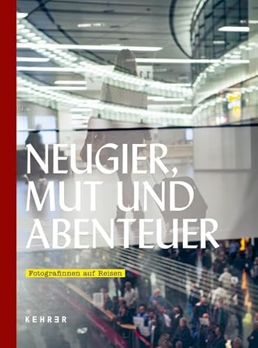 Neugier, Mut und Abenteuer: Fotografinnen auf Reisen von KEHRER Verlag