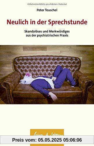 Neulich in der Sprechstunde: Skandalöses und Merkwürdiges aus der psychiatrischen Praxis (Wissen & Leben)