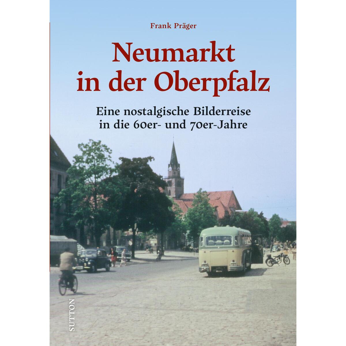 Neumarkt in der Oberpfalz Neumarkt in der Oberpfalz von Sutton Verlag GmbH