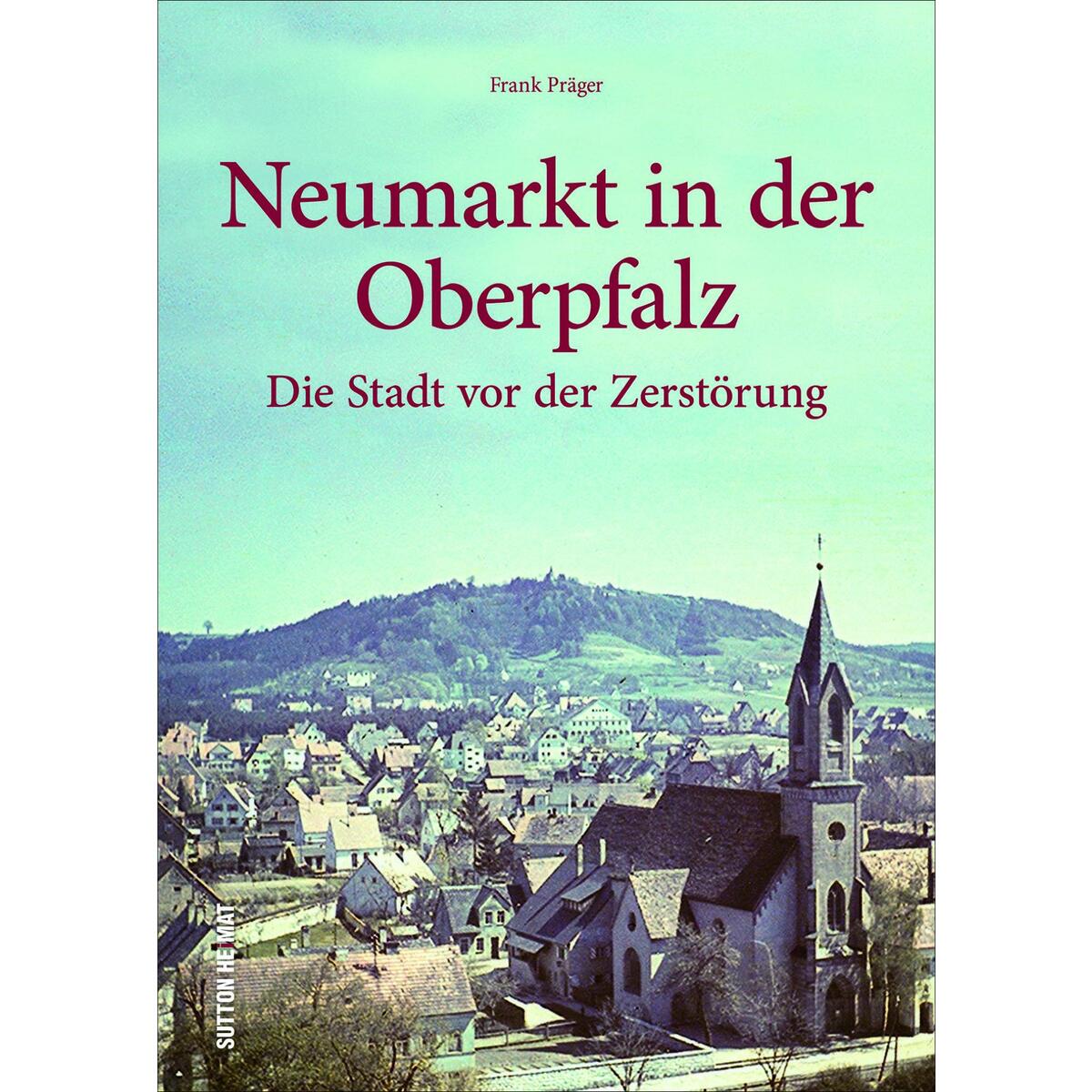 Neumarkt in der Oberpfalz Neumarkt in der Oberpfalz von Sutton Verlag GmbH