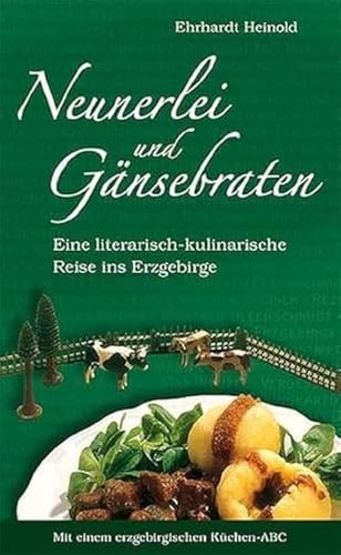 Neunerlei und Gänsebraten: Eine literarisch-kulinarische Reise ins Erzgebirge. Mit einem erzgebirgischen Küchen-ABC Neunerlei und Gänsebraten: Eine literarisch-kulinarische Reise ins Erzgebirge. Mit einem erzgebirgischen Küchen-ABC