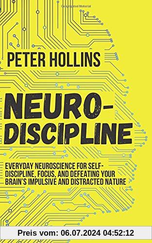 Neuro-Discipline: Everyday Neuroscience for Self-Discipline, Focus, and Defeating Your Brain’s Impulsive and Distracted Nature (Live a Disciplined Life, Band 3)