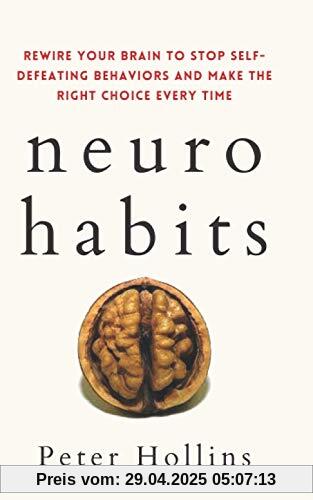 Neuro-Habits: Rewire Your Brain to Stop Self-Defeating Behaviors and Make the Right Choice Every Time Neuro-Habits: Rewire Your Brain to Stop Self-Defeating Behaviors and Make the Right Choice Every Time