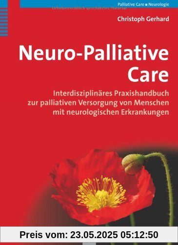 Neuro-Palliative Care: Interdisziplinäres Praxishandbuch zur palliativen Versorgung von Menschen mit neurologischen Erkrankungen Neuro-Palliative Care: Interdisziplinäres Praxishandbuch zur palliativen Versorgung von Menschen mit neurologischen Erkrankungen