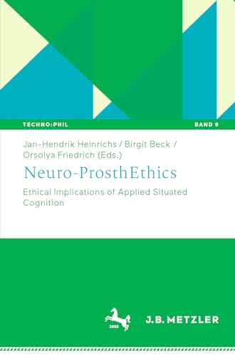 Neuro-ProsthEthics: Ethical Implications of Applied Situated Cognition (Techno:Phil – Aktuelle Herausforderungen der Technikphilosophie, Band 9) von J.B. Metzler