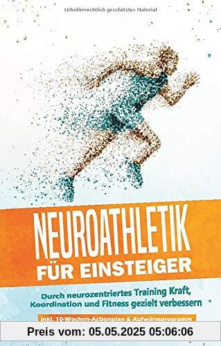 Neuroathletik für Einsteiger: Durch neurozentriertes Training Kraft, Koordination und Fitness gezielt verbessern - inkl. 10-Wochen-Actionplan & Aufwärmprogramm für das Neuroathletiktraining