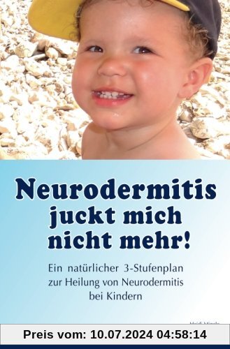 Neurodermitis juckt mich nicht mehr!: Ein natuerlicher 3-Stufenplan zur Heilung von Neurodermitis bei Kindern