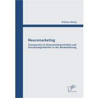 Neuromarketing: Transparenz im Konsumentenverhalten und Einsatzmöglichkeiten in der Markenführung