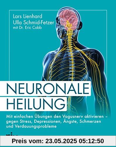 Neuronale Heilung: Mit einfachen Übungen den Vagusnerv aktivieren – gegen Stress, Depressionen, Ängste, Schmerzen und Verdauungsprobleme Neuronale Heilung: Mit einfachen Übungen den Vagusnerv aktivieren – gegen Stress, Depressionen, Ängste, Schmerzen und Verdauungsprobleme