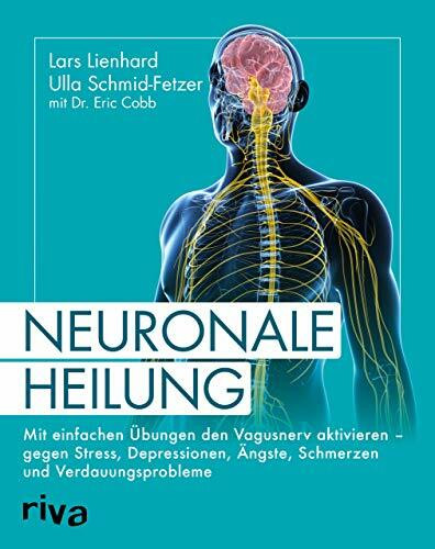 Neuronale Heilung: Mit einfachen Übungen den Vagusnerv aktivieren – gegen Stress, Depressionen...