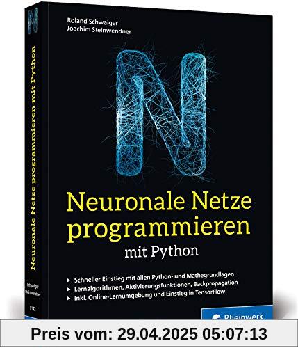 Neuronale Netze programmieren mit Python: Schritt für Schritt eigene neuronale Netze programmieren. Inkl. Lernumgebung und Einstieg in TensorFlow