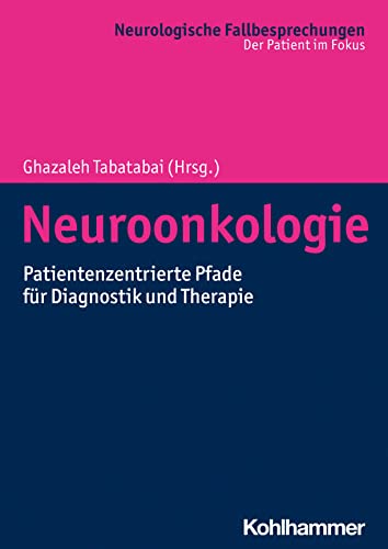 Neuroonkologie: Patientenzentrierte Pfade für Diagnostik und Therapie (Neurologische Fallbesprechungen: Der Patient im Fokus) von W. Kohlhammer GmbH