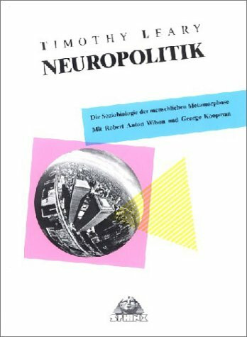 Neuropolitik: Die Soziobiologie der menschlichen Metamorphose. Mit Robert Anton Wilson und Geo...