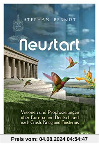 Neustart: Visionen und Prophezeiungen über Europa und Deutschland nach Crash, Krieg und Finsternis