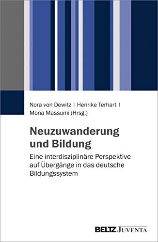 Neuzuwanderung und Bildung: Eine interdisziplinäre Perspektive auf Übergänge in das deutsche Bildungssystem von Beltz Juventa