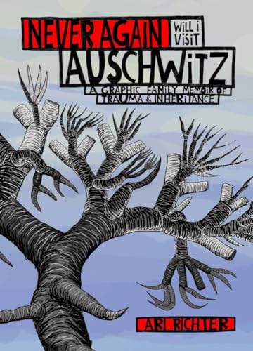 Never Again Will I Visit Auschwitz: A Graphic Family Memoir of Trauma & Inheritance