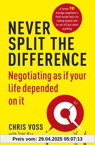 Never Split the Difference: Negotiating as if Your Life Depended on It Never Split the Difference: Negotiating as if Your Life Depended on It