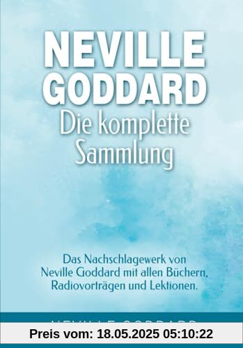 Neville Goddard - Die komplette Sammlung: Das Nachschlagewerk von Neville Goddard mit allen Büchern, Radiovorträgen und Lektionen. (Manifestieren mit ... Goddard und dem Gesetz der Annahme, Band 3)