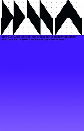 New Alphabet School: Praktiken der Wissensproduktion in Kunst, Aktivismus und kollektiver Forschung (Das Neue Alphabet (DNA): The New Alphabet)