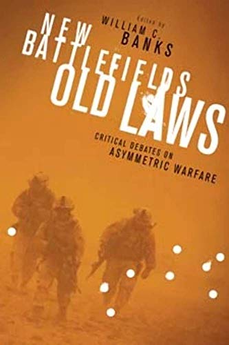 New Battlefields / Old Laws: Critical Debates on Asymmetric Warfare (Columbia Studies in Terrorism and Irregular Warfare)