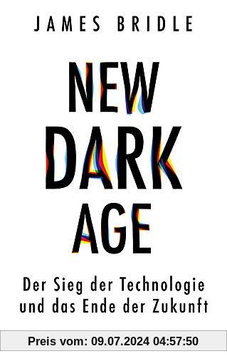 New Dark Age: Der Sieg der Technologie und das Ende der Zukunft