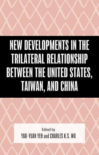 New Developments in the Trilateral Relationship between the United States, Taiwan, and China New Developments in the Trilateral Relationship between the United States, Taiwan, and China von Lexington Books/Fortress Academic