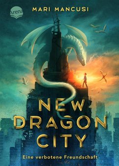 New Dragon City - Ein Junge. Ein Drache. Eine verbotene Freundschaft von Arena