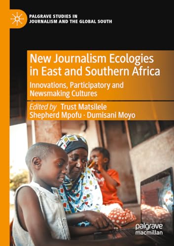 New Journalism Ecologies in East and Southern Africa: Innovations, Participatory and Newsmaking Cultures (Palgrave Studies in Journalism and the Global South) von Palgrave Macmillan