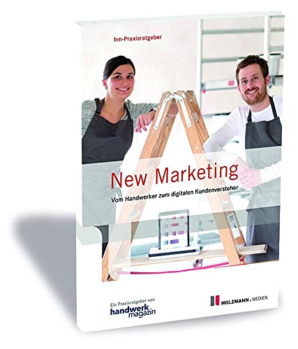 New Marketing: Vom Handwerker zum digitalen Kundenversteher von Holzmann Medien, Bad Wörishofen