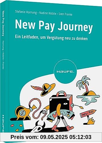New Pay Journey: Ein Leitfaden, um Vergütung neu zu denken: Eine Roadmap für die Gestaltung alternativer Vergütungssysteme (Haufe Fachbuch)