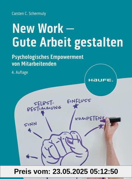 New Work - Gute Arbeit gestalten: Psychologisches Empowerment von Mitarbeitenden (Haufe Fachbuch)