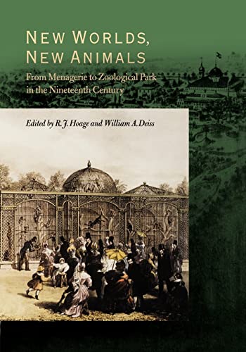 New Worlds, New Animals: From Menagerie to Zoological Park in the Nineteenth Century