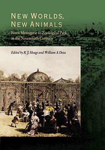 New Worlds, New Animals: From Menagerie to Zoological Park in the Nineteenth Century New Worlds, New Animals: From Menagerie to Zoological Park in the Nineteenth Century