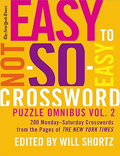 New York Times Easy to Not-So-Easy Crossword Puzzle Omnibus, Volume 2: 200 Monday-Saturday Crosswords from the Pages of the New York Times New York Times Easy to Not-So-Easy Crossword Puzzle Omnibus, Volume 2: 200 Monday-Saturday Crosswords from the Pages of the New York Times