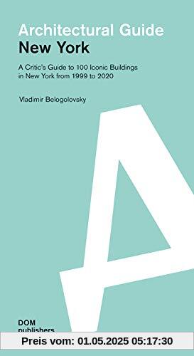 New York. Architectural Guide: A Critic's Guide to 100 Iconic Buildings in New York from 1999 to 2020