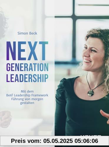 Next Generation Leadership: Mit dem Haufe Be6! Leadership Framework Führung von morgen gestalten (Haufe Fachbuch)
